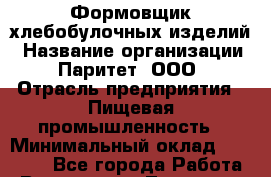 Формовщик хлебобулочных изделий › Название организации ­ Паритет, ООО › Отрасль предприятия ­ Пищевая промышленность › Минимальный оклад ­ 22 000 - Все города Работа » Вакансии   . Тыва респ.,Ак-Довурак г.
